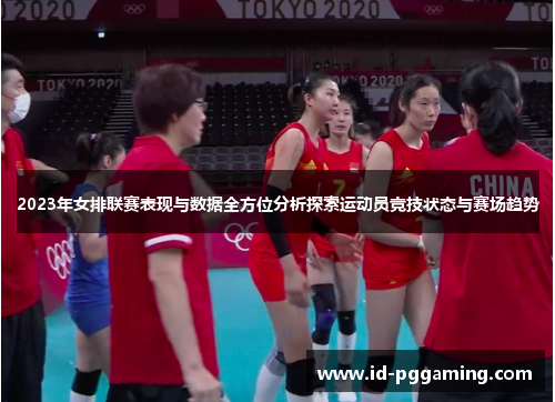 2023年女排联赛表现与数据全方位分析探索运动员竞技状态与赛场趋势 2023年女排联赛表现与数据全方位分析探索运动员竞技状态与赛场趋势